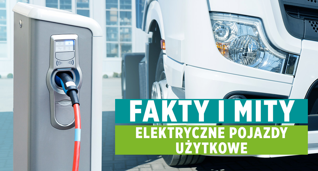 Elektryczne pojazdy użytkowe – fakty i mity